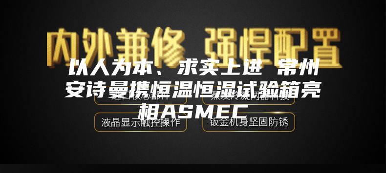 以人為本、求實(shí)上進(jìn) 常州安詩曼攜恒溫恒濕試驗(yàn)箱亮相ASMEC