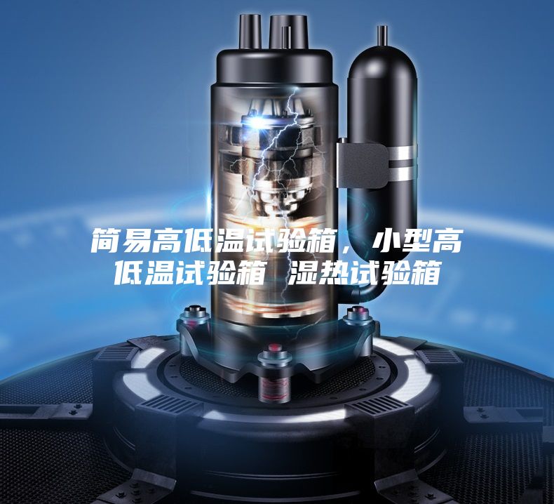 簡(jiǎn)易高低溫試驗(yàn)箱，小型高低溫試驗(yàn)箱 濕熱試驗(yàn)箱