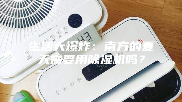 生活大爆炸：南方的夏天需要用除濕機嗎？
