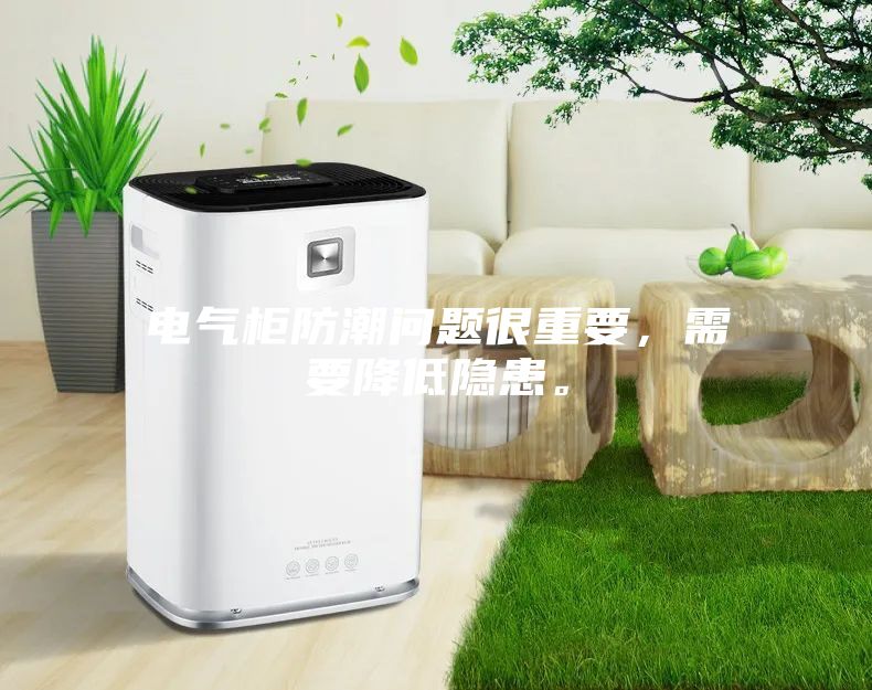 電氣柜防潮問題很重要，需要降低隱患。