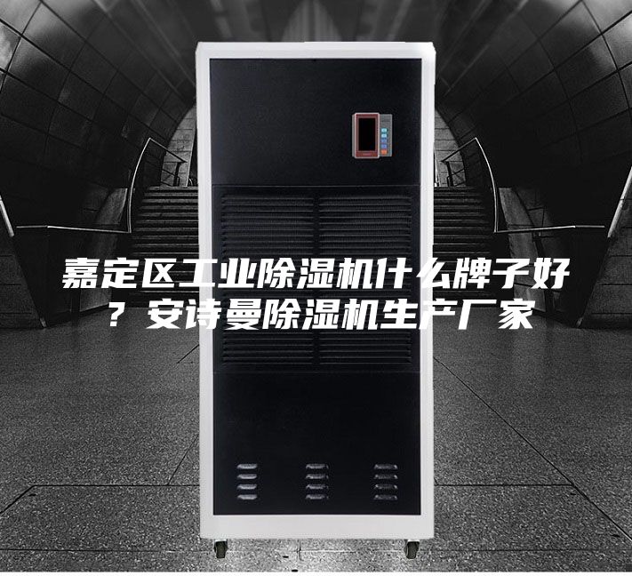 嘉定區(qū)工業(yè)除濕機(jī)什么牌子好？安詩(shī)曼除濕機(jī)生產(chǎn)廠家