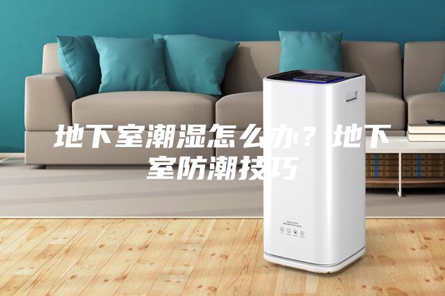地下室潮濕怎么辦？地下室防潮技巧