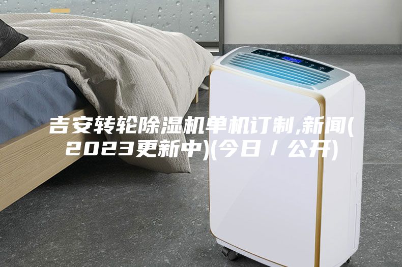 吉安轉(zhuǎn)輪除濕機(jī)單機(jī)訂制,新聞(2023更新中)(今日／公開(kāi))