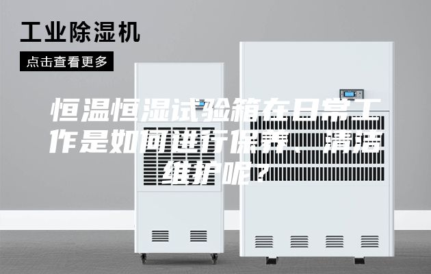 恒溫恒濕試驗箱在日常工作是如何進行保養(yǎng)、清潔維護呢？