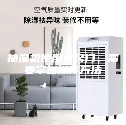 抽濕機使用有竅門，需要掌握操作方法