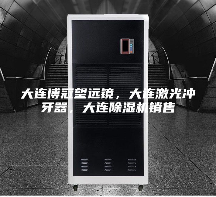 大連博冠望遠鏡，大連激光沖牙器，大連除濕機銷售