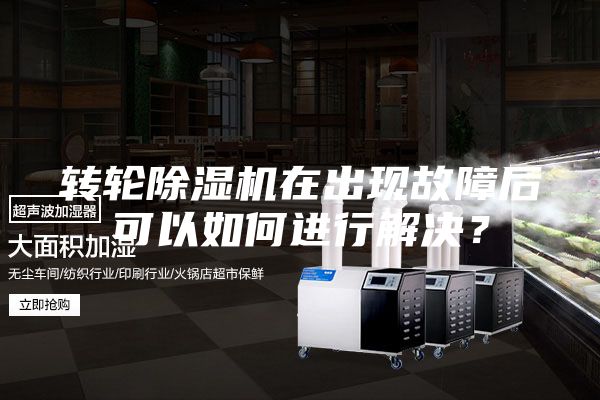 轉(zhuǎn)輪除濕機(jī)在出現(xiàn)故障后可以如何進(jìn)行解決？