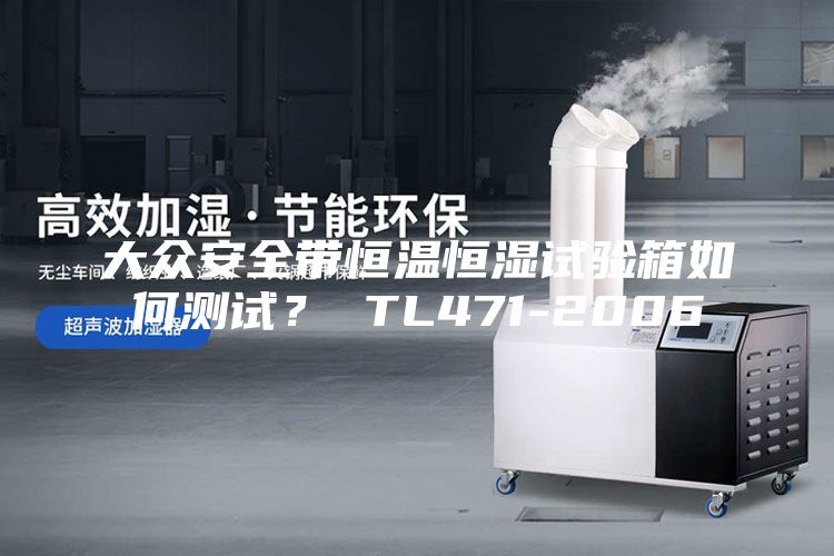 大眾安全帶恒溫恒濕試驗箱如何測試？ TL471-2006