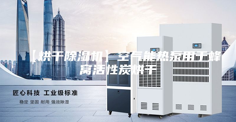 【烘干除濕機(jī)】空氣能熱泵用于蜂窩活性炭烘干