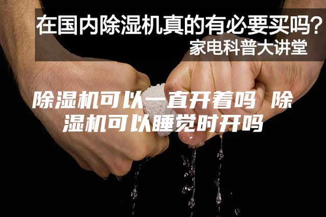 除濕機(jī)可以一直開著嗎 除濕機(jī)可以睡覺時開嗎
