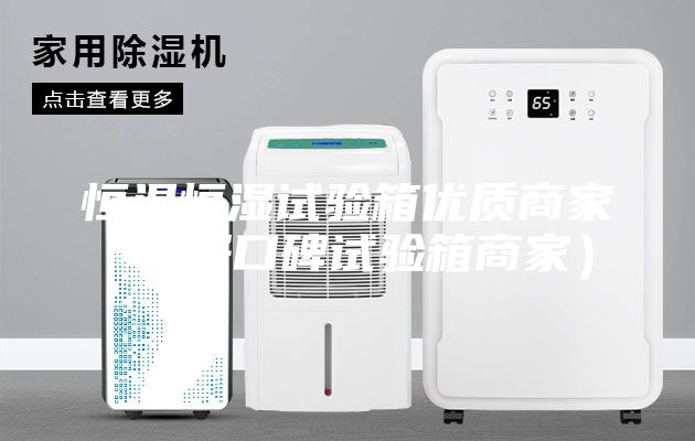 恒溫恒濕試驗箱優(yōu)質商家(好口碑試驗箱商家)