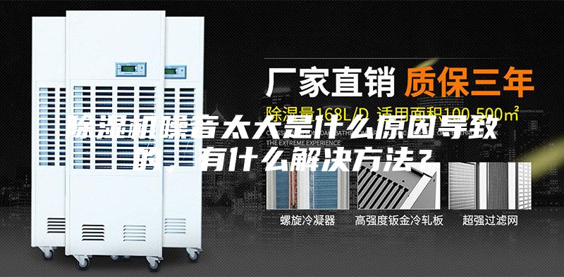 除濕機(jī)噪音太大是什么原因?qū)е碌模惺裁唇鉀Q方法？