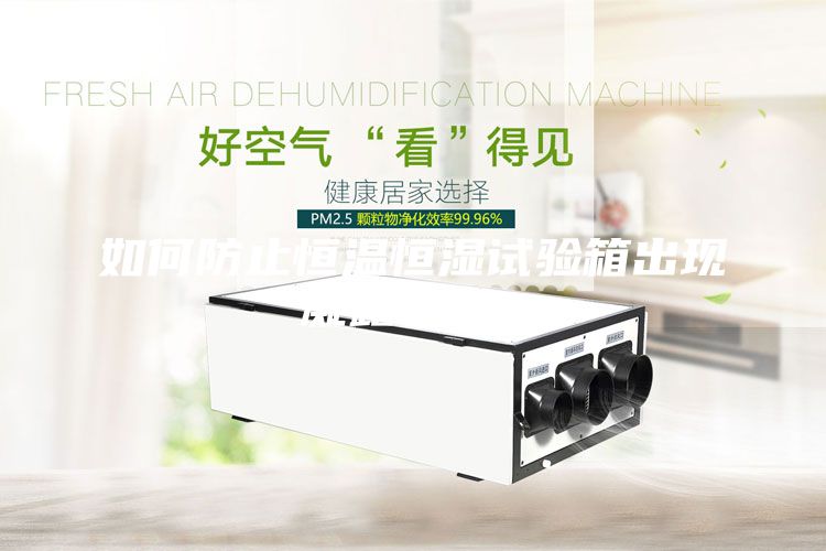 如何防止恒溫恒濕試驗箱出現凝露現象？