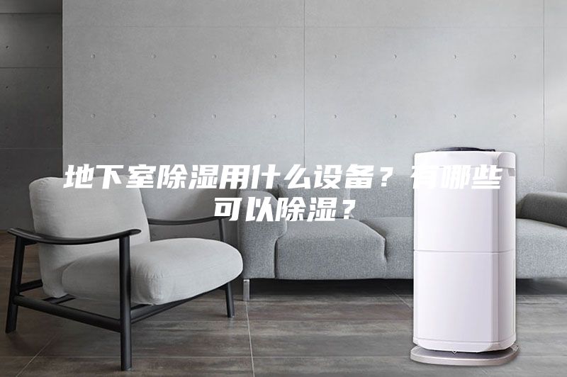 地下室除濕用什么設(shè)備？有哪些可以除濕？